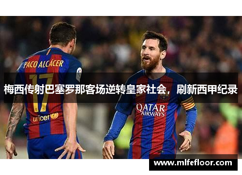 梅西传射巴塞罗那客场逆转皇家社会，刷新西甲纪录