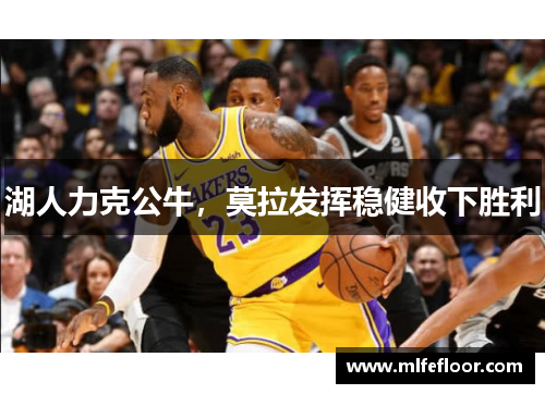 湖人力克公牛，莫拉发挥稳健收下胜利