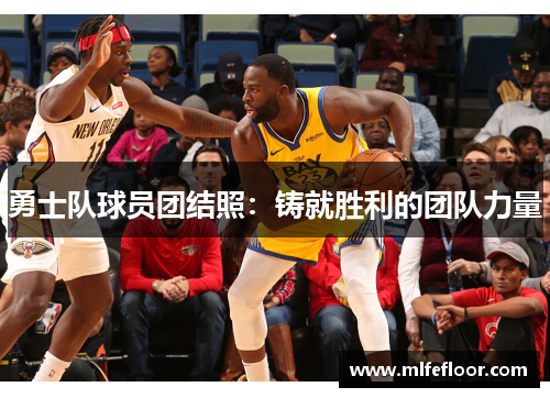 勇士队球员团结照：铸就胜利的团队力量