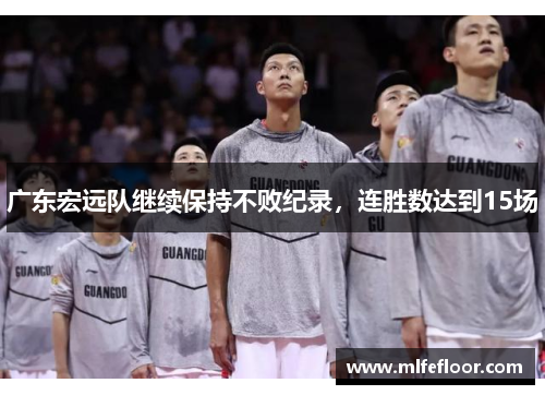 广东宏远队继续保持不败纪录，连胜数达到15场